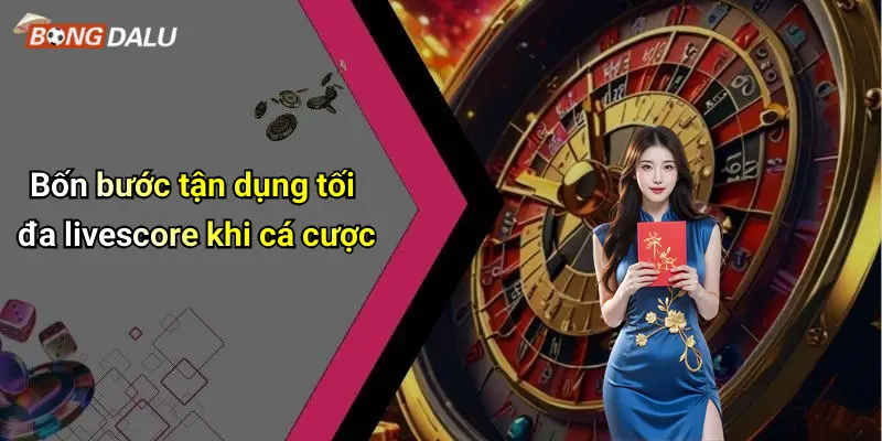 Bốn bước tận dụng tối đa livescore khi cá cược