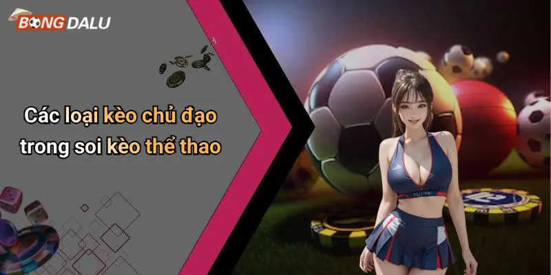 Các loại kèo chủ đạo trong soi kèo thể thao