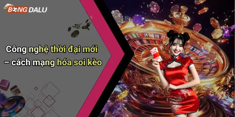 Công nghệ thời đại mới – cách mạng hóa soi kèo