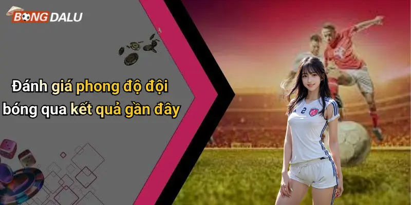 Đánh giá phong độ đội bóng qua kết quả gần đây
