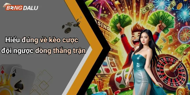 Hiểu đúng về kèo cược đội ngược dòng thắng trận