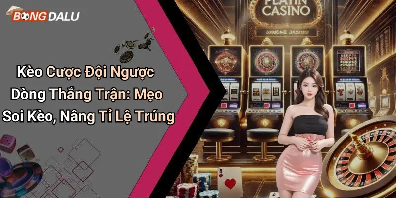 Kèo Cược Đội Ngược Dòng Thắng Trận: Mẹo Soi Kèo, Nâng Tỉ Lệ Trúng