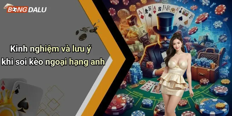 Kinh nghiệm và lưu ý khi soi kèo ngoại hạng anh