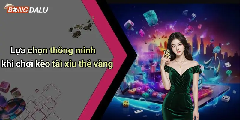 Lựa chọn thông minh khi chơi kèo tài xỉu thẻ vàng