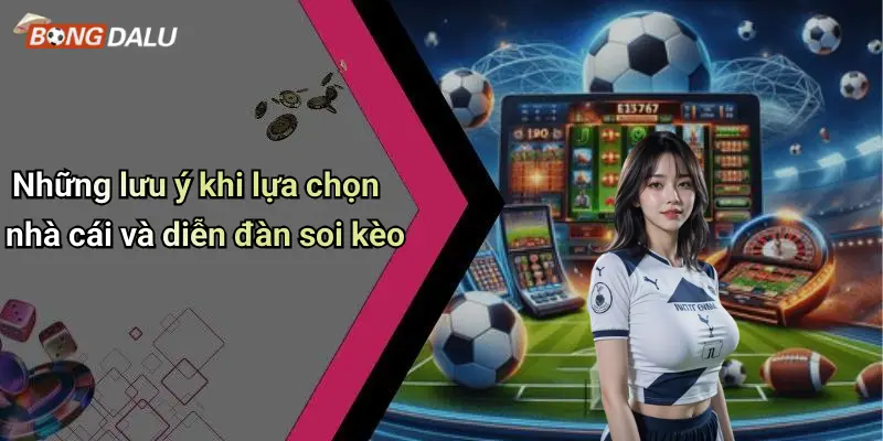 Những lưu ý khi lựa chọn nhà cái và diễn đàn soi kèo