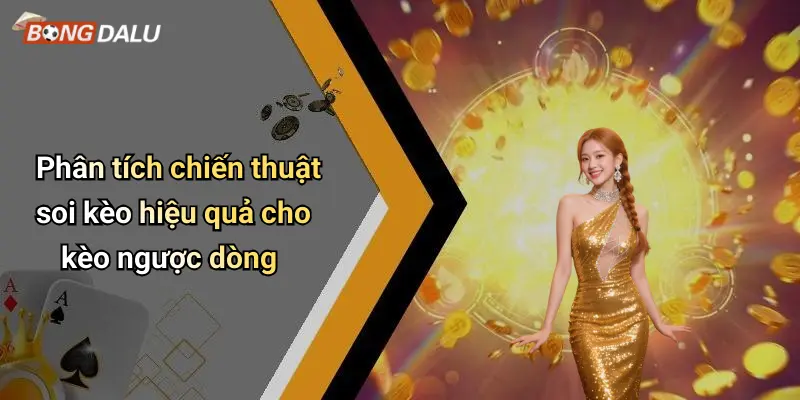 Phân tích chiến thuật soi kèo hiệu quả cho kèo ngược dòng