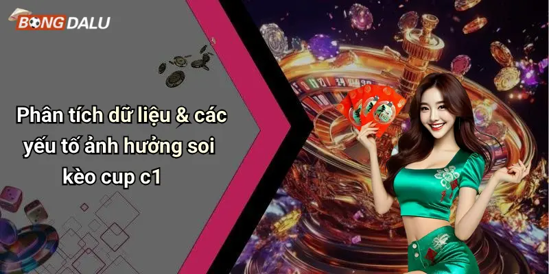 Phân tích dữ liệu & các yếu tố ảnh hưởng soi kèo cup c1