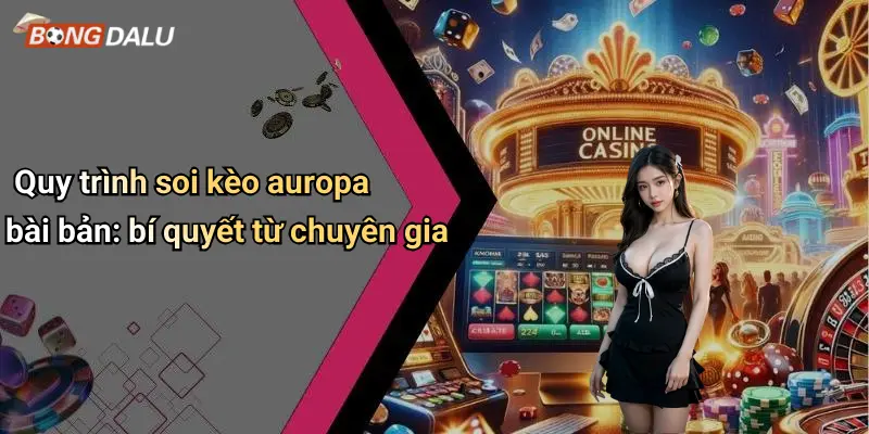 Quy trình soi kèo auropa bài bản: bí quyết từ chuyên gia