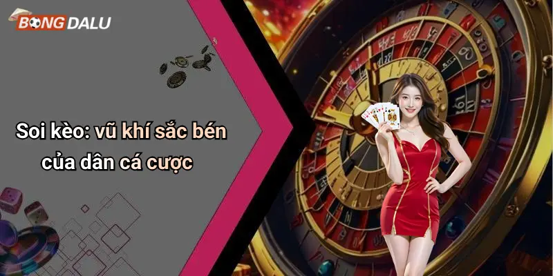 Soi kèo: vũ khí sắc bén của dân cá cược