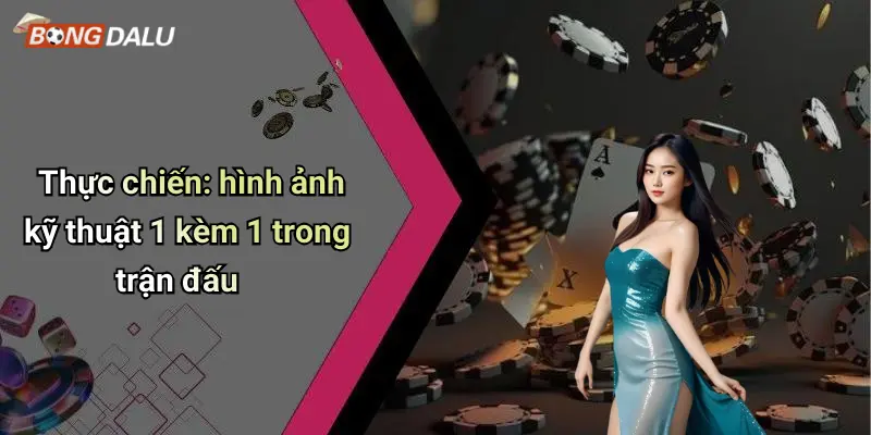 Thực chiến: hình ảnh kỹ thuật 1 kèm 1 trong trận đấu