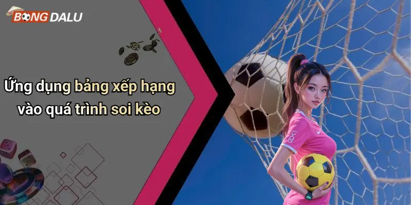 Ứng dụng bảng xếp hạng vào quá trình soi kèo