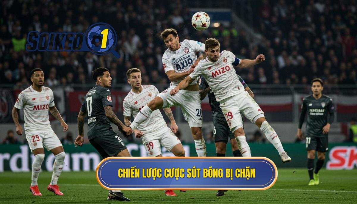 Chiến Lược Đặt Kèo Cược Tổng Số Lần Sút Bóng Bị Chặn Hiệu Quả