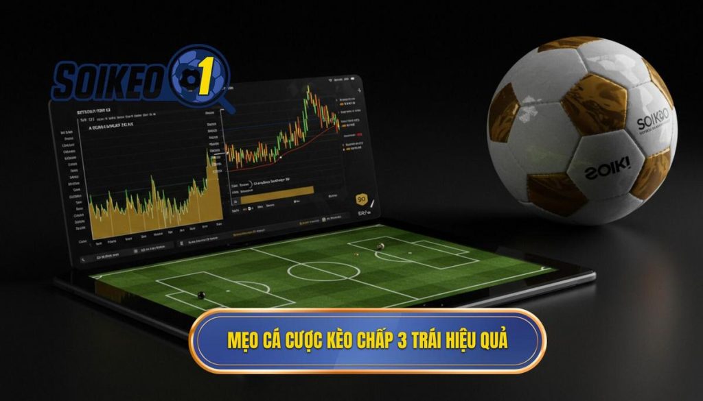 Mẹo cá cược kèo chấp 3 trái hiệu quả