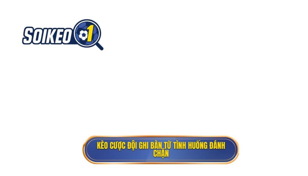 Kèo cược đội ghi bàn từ tình huống đánh chặn