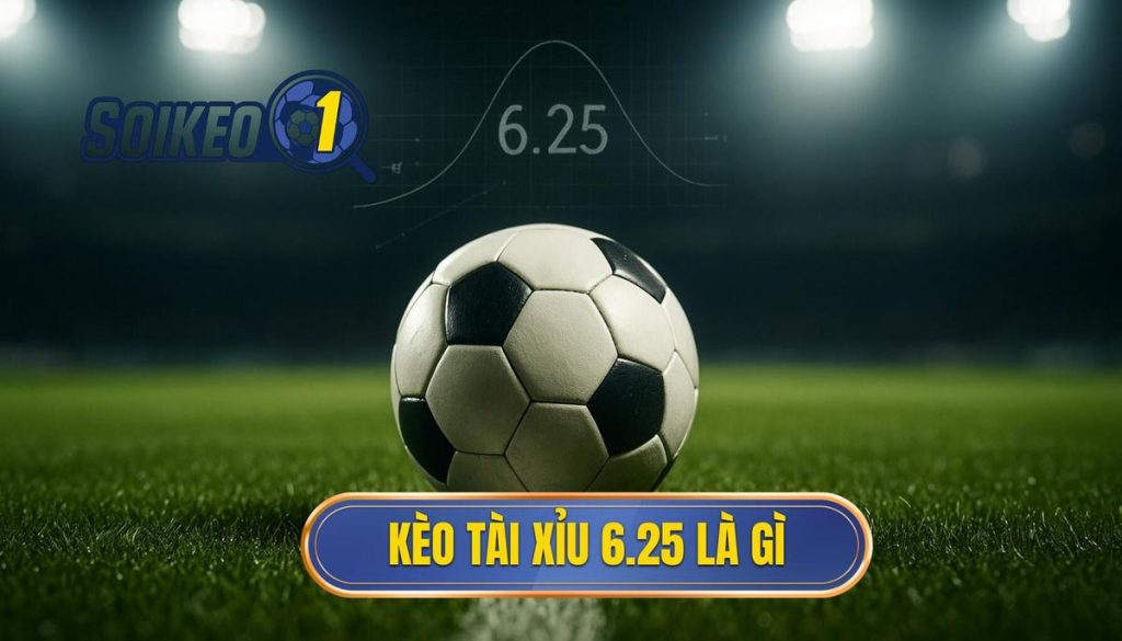 Kèo tài xỉu 6.25 là gì