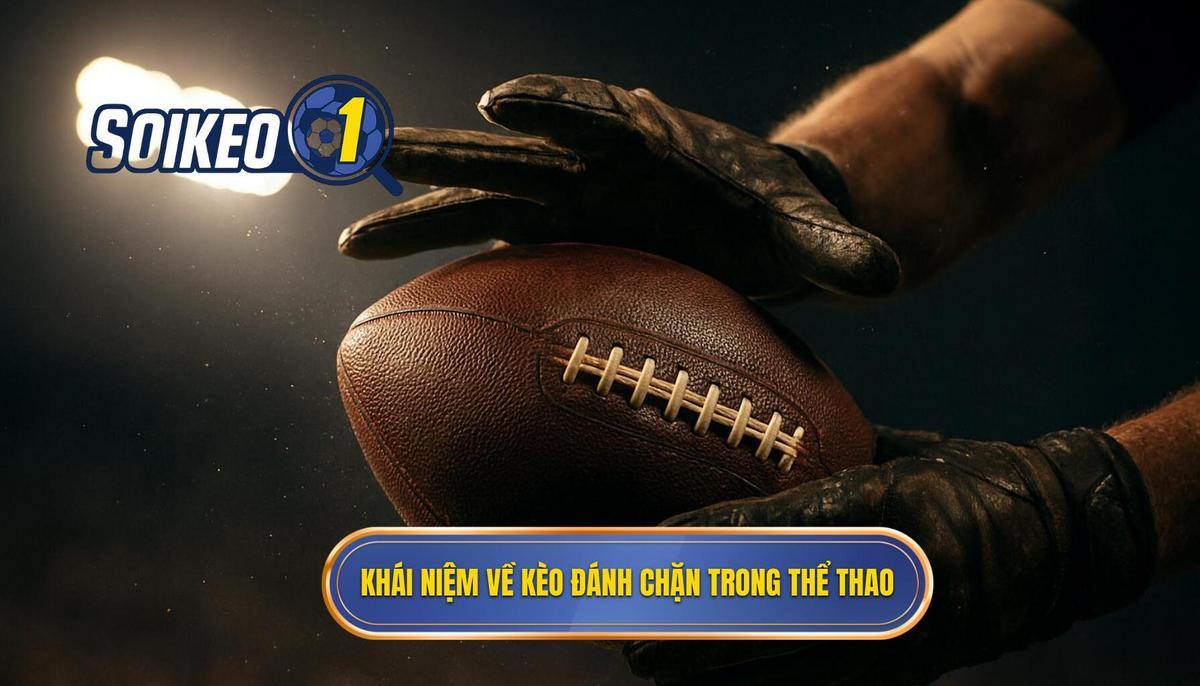 Khái Niệm và Bản Chất Của Kèo Đánh Chặn (Interception Goal)