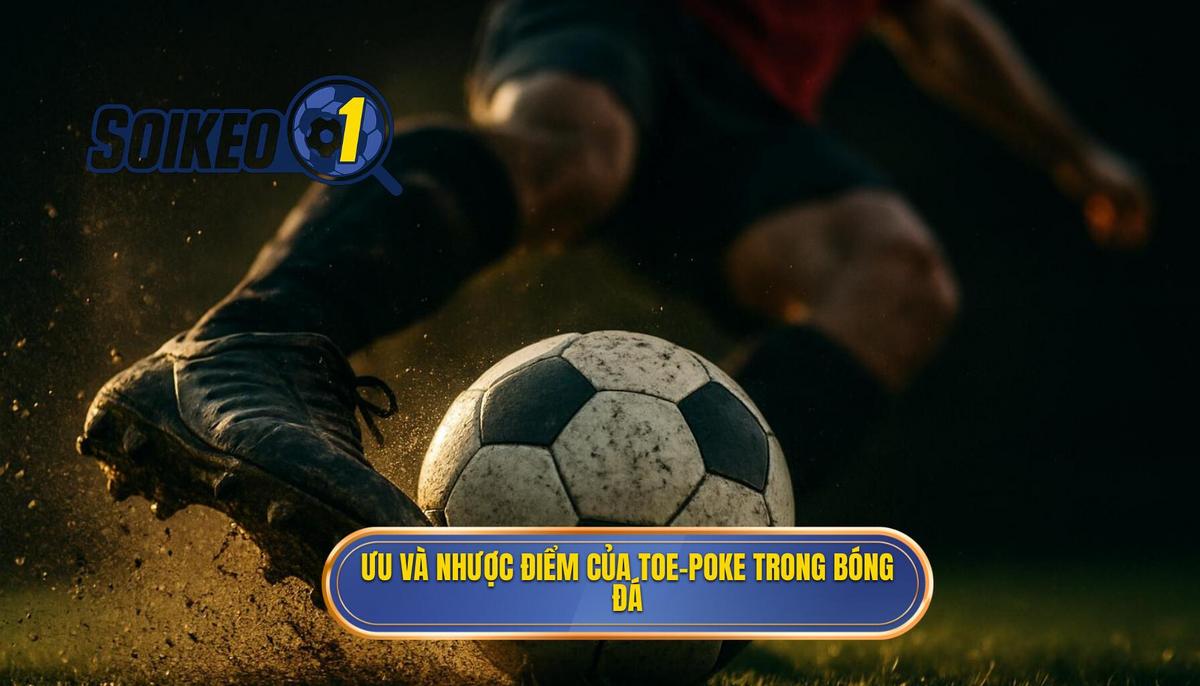 Phân tích chuyên sâu_ Ưu điểm và Nhược điểm của Toe-poke