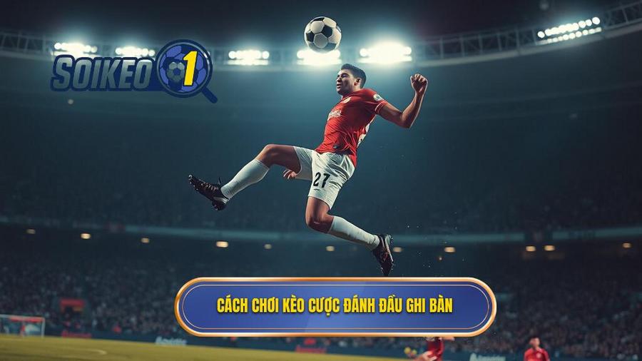 Cách chơi kèo cược đánh đầu ghi bàn