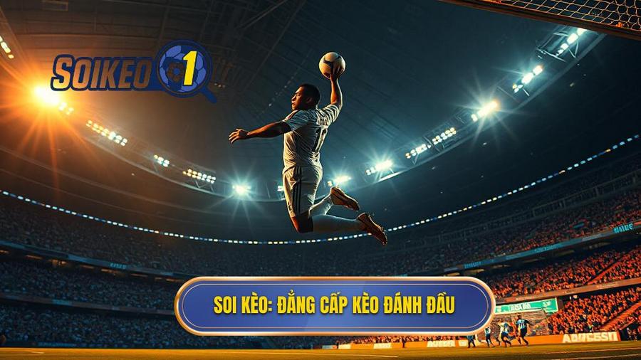 SOI KÈO_ Đẳng cấp kèo đánh đầu